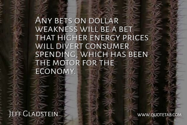 Jeff Gladstein Quote About Bets, Consumer, Divert, Dollar, Energy: Any Bets On Dollar Weakness...