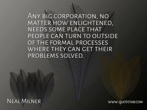 Neal Milner Quote About Formal, Matter, Needs, Outside, People: Any Big Corporation No Matter...