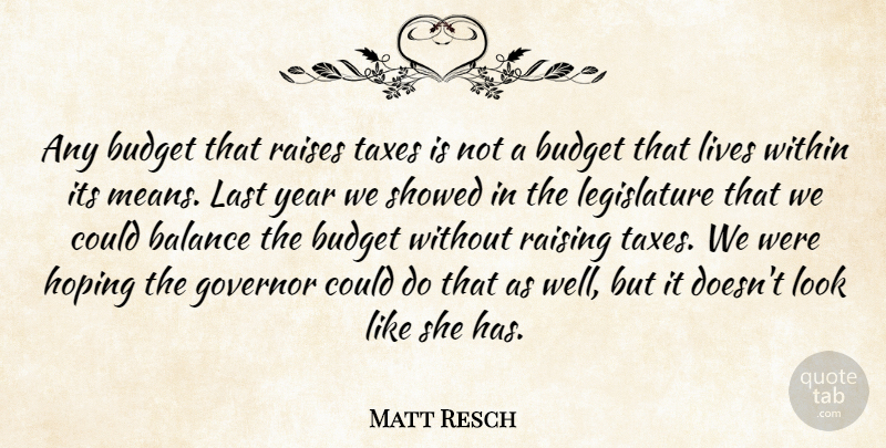 Matt Resch Quote About Balance, Budget, Governor, Hoping, Last: Any Budget That Raises Taxes...