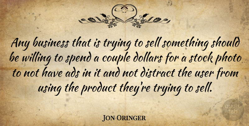 Jon Oringer Quote About Ads, Business, Couple, Distract, Dollars: Any Business That Is Trying...