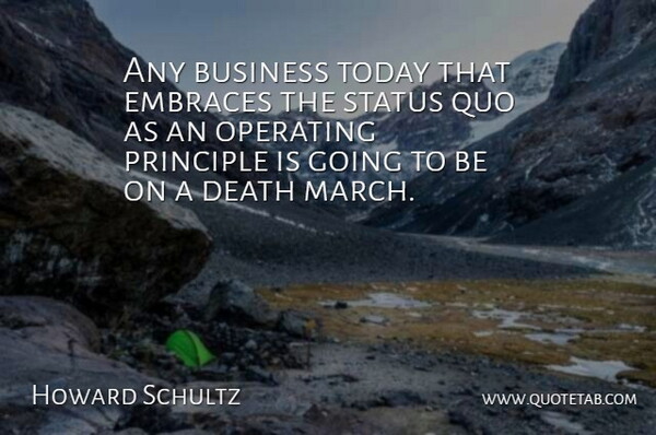 Howard Schultz Quote About Challenging The Status Quo, Today, Principles: Any Business Today That Embraces...