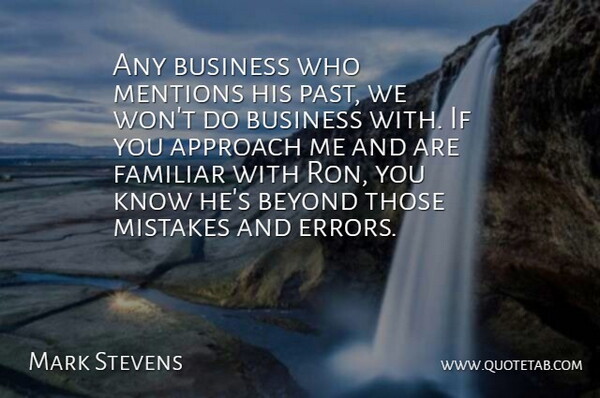 Mark Stevens Quote About Approach, Beyond, Business, Familiar, Mistakes: Any Business Who Mentions His...