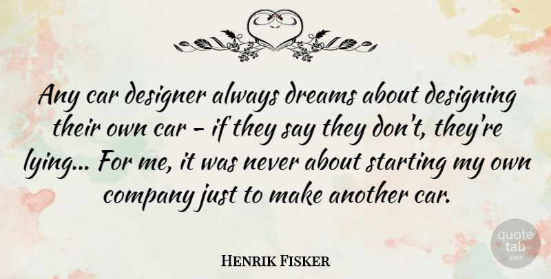 Henrik Fisker Quote About Car, Designer, Designing, Dreams, Starting: Any Car Designer Always Dreams...