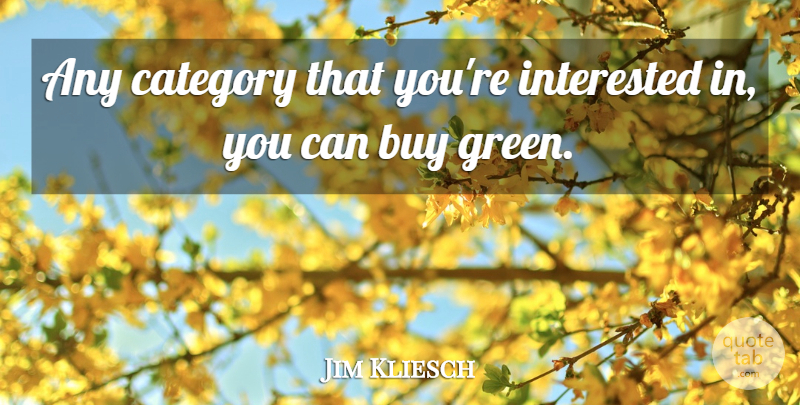 Jim Kliesch Quote About Buy, Category, Interested: Any Category That Youre Interested...