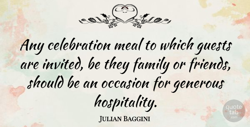 Julian Baggini Quote About Meals, Guests, Hospitality: Any Celebration Meal To Which...