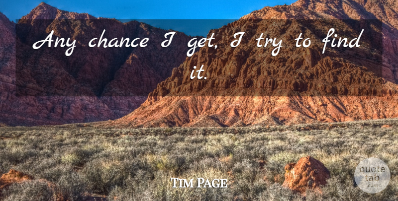 Tim Page Quote About Chance: Any Chance I Get I...