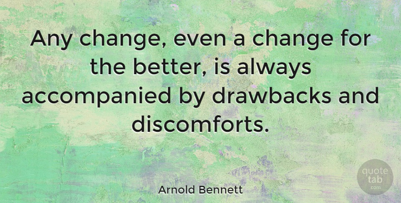 Arnold Bennett Quote About Change, Moving On, Life Changing: Any Change Even A Change...