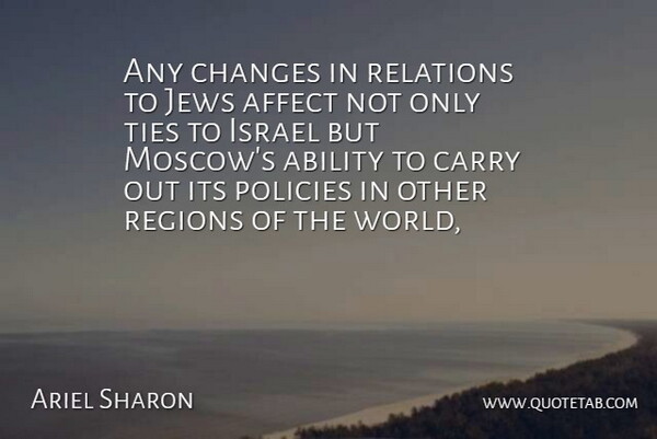 Ariel Sharon Quote About Ability, Affect, Carry, Changes, Israel: Any Changes In Relations To...