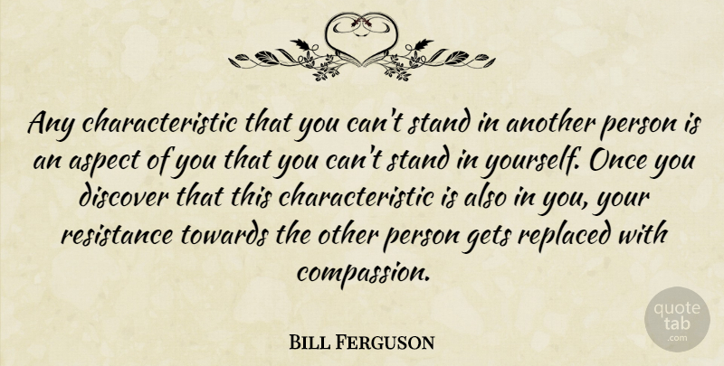 Bill Ferguson Quote About Compassion, Resistance, Aspect: Any Characteristic That You Cant...