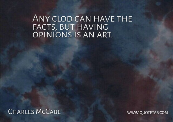 Charles McCabe Quote About English Novelist, Opinions: Any Clod Can Have The...
