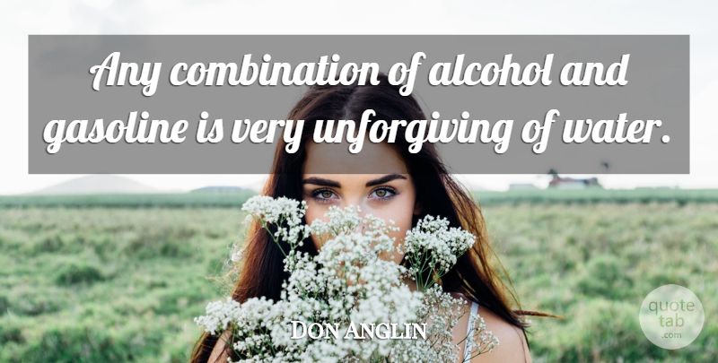 Don Anglin Quote About Alcohol, Gasoline: Any Combination Of Alcohol And...