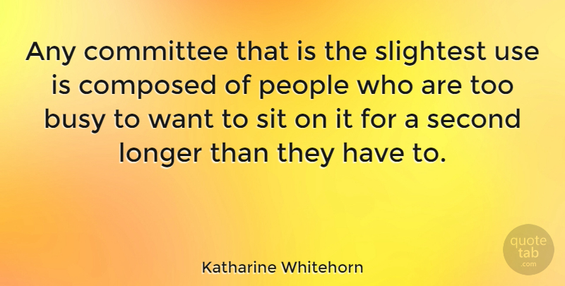 Katharine Whitehorn Quote About People, Use, Want: Any Committee That Is The...