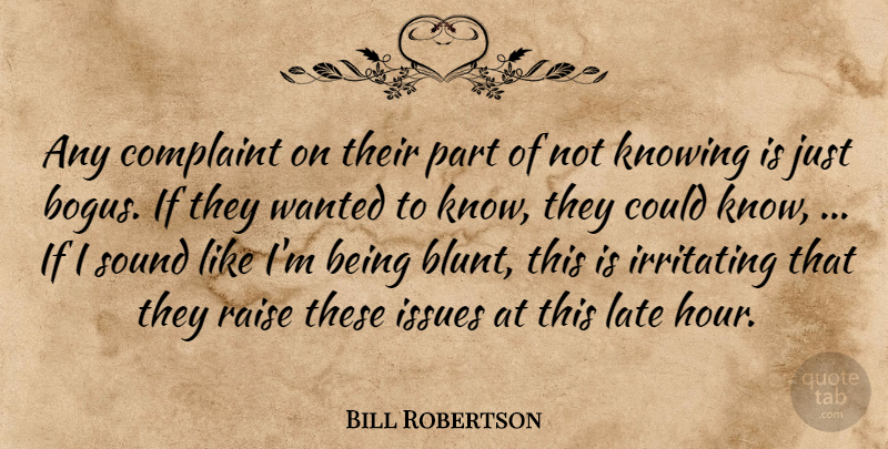 Bill Robertson Quote About Complaint, Irritating, Issues, Knowing, Late: Any Complaint On Their Part...
