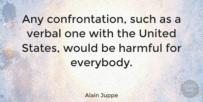 Alain Juppe Quote About United States, Verbal: Any Confrontation Such As A...