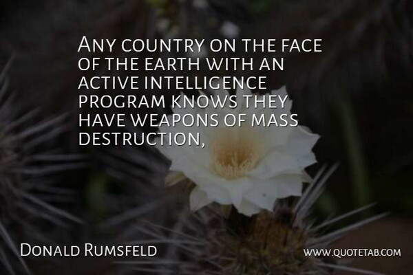 Donald Rumsfeld Quote About Country, Iraq, Mass Destruction: Any Country On The Face...