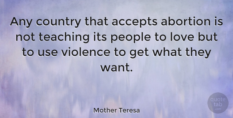 Mother Teresa Quote About Country, Teaching, People: Any Country That Accepts Abortion...