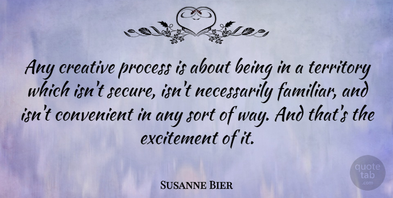 Susanne Bier Quote About Creative, Territory, Way: Any Creative Process Is About...