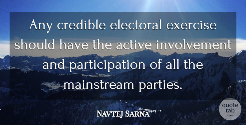 Navtej Sarna Quote About Active, Credible, Electoral, Exercise, Mainstream: Any Credible Electoral Exercise Should...