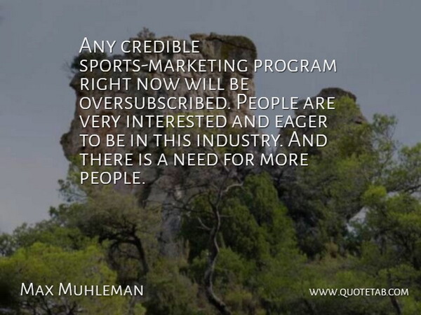 Max Muhleman Quote About Credible, Eager, Interested, People, Program: Any Credible Sports Marketing Program...