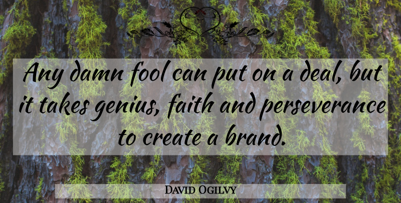 David Ogilvy Quote About Perseverance, Business, Fool: Any Damn Fool Can Put...