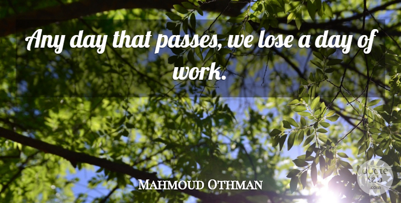 Mahmoud Othman Quote About Lose: Any Day That Passes We...