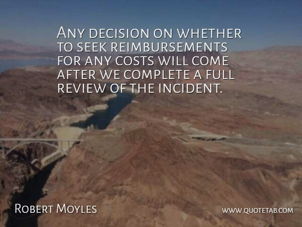 Robert Moyles Quote About Complete, Costs, Decision, Full, Review: Any Decision On Whether To...