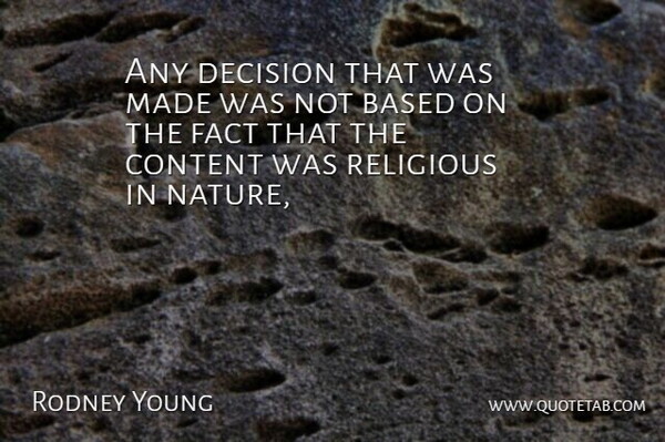 Rodney Young Quote About Based, Content, Decision, Fact, Religious: Any Decision That Was Made...