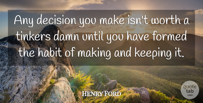 Henry Ford Quote About Decisions You Make, Decision, Habit: Any Decision You Make Isnt...
