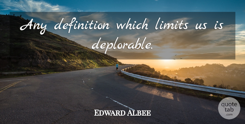 Edward Albee Quote About Definitions, Limits: Any Definition Which Limits Us...