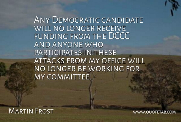 Martin Frost Quote About Anyone, Attacks, Candidate, Democratic, Funding: Any Democratic Candidate Will No...