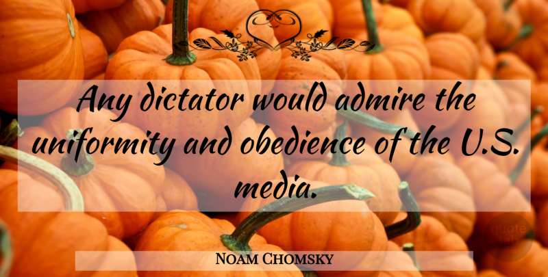 Noam Chomsky Quote About Media, Politics, Anarchy: Any Dictator Would Admire The...