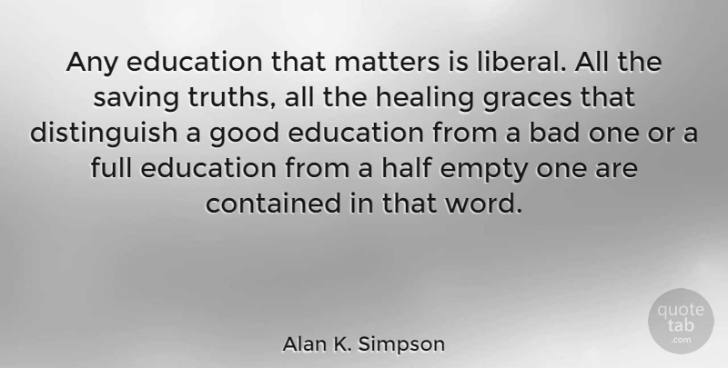 Alan K. Simpson Quote About Education, Healing, Grace: Any Education That Matters Is...