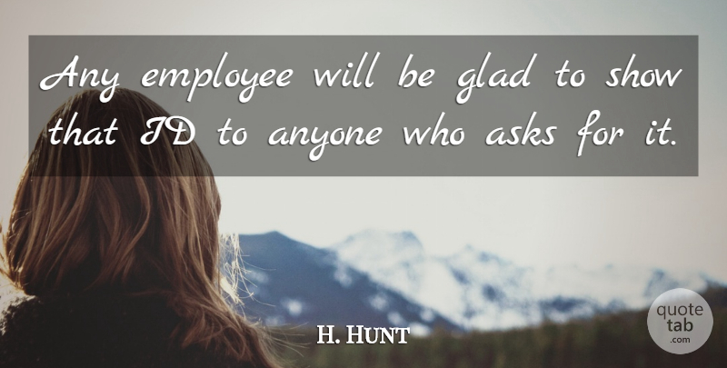 H. Hunt Quote About Anyone, Asks, Employee, Glad, Id: Any Employee Will Be Glad...