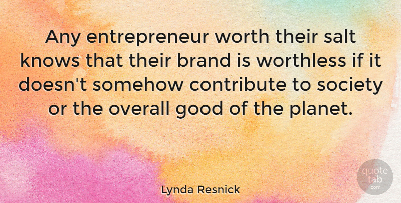 Lynda Resnick Quote About Brand, Contribute, Good, Knows, Overall: Any Entrepreneur Worth Their Salt...