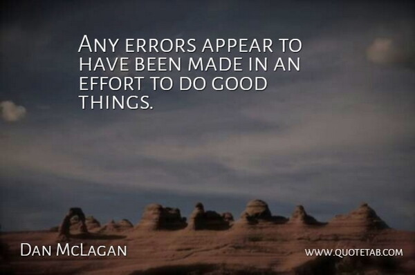 Dan McLagan Quote About Appear, Effort, Errors, Good: Any Errors Appear To Have...