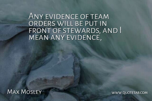 Max Mosley Quote About Evidence, Front, Mean, Orders, Team: Any Evidence Of Team Orders...