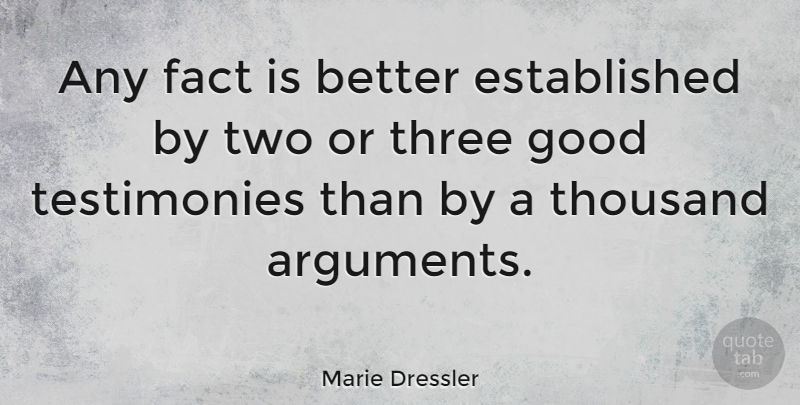 Marie Dressler Quote About Argument, Fact, Good, Thousand, Three: Any Fact Is Better Established...