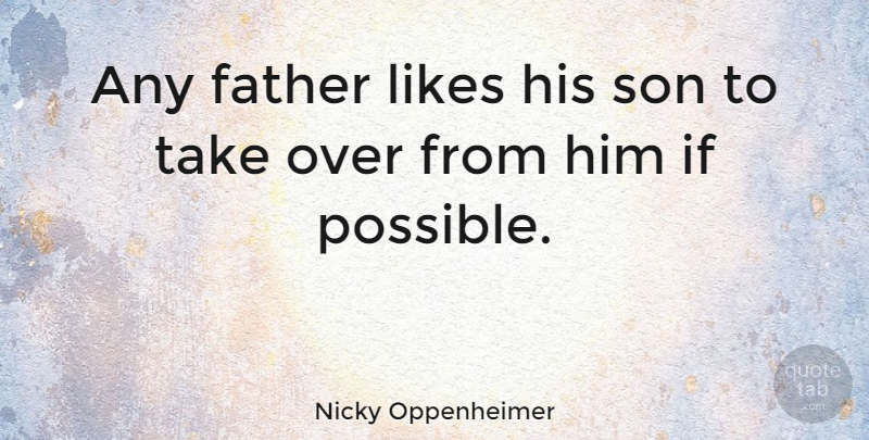 Nicky Oppenheimer Quote About Likes: Any Father Likes His Son...