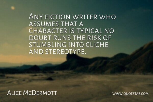 Alice McDermott Quote About Assumes, Cliche, Fiction, Runs, Stumbling: Any Fiction Writer Who Assumes...
