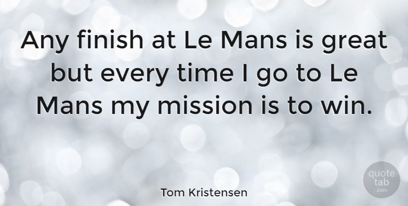 Tom Kristensen Quote About Winning, Missions: Any Finish At Le Mans...