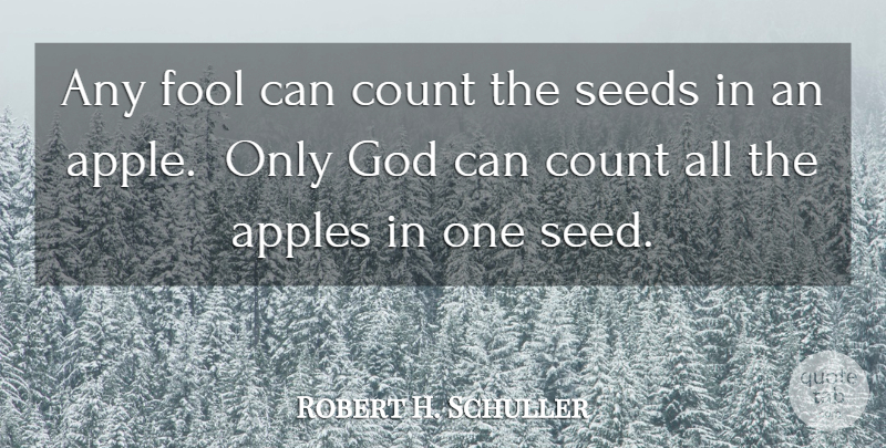 Robert H. Schuller Quote About Apples, Count, Fool, Fools And Foolishness, God: Any Fool Can Count The...