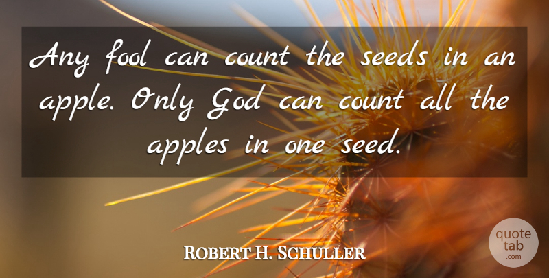 Robert H. Schuller Quote About Apples, Count, Fool, God, Seeds: Any Fool Can Count The...