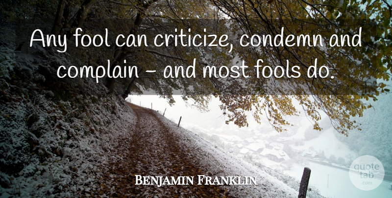 Benjamin Franklin Quote About Leadership, Bullying, Funny Inspirational: Any Fool Can Criticize Condemn...