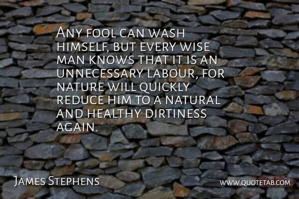 James Stephens Quote About Healthy, Knows, Man, Natural, Nature: Any Fool Can Wash Himself...