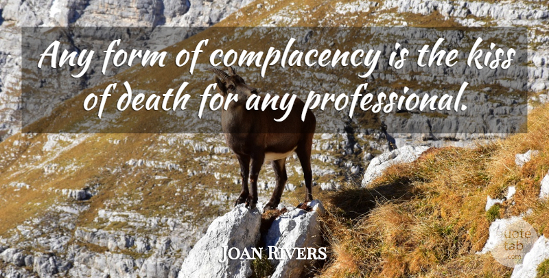 Joan Rivers Quote About Kissing, Complacency, Form: Any Form Of Complacency Is...