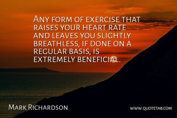 Mark Richardson Quote About Exercise, Extremely, Form, Heart, Leaves: Any Form Of Exercise That...