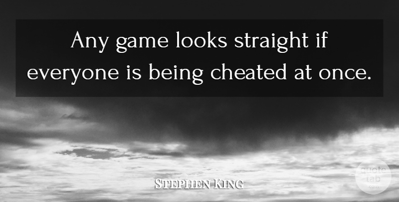 Stephen King Quote About Games, Looks, Cheated: Any Game Looks Straight If...