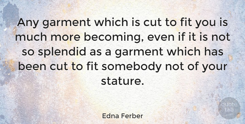 Edna Ferber Quote About Cutting, Literature, Becoming: Any Garment Which Is Cut...