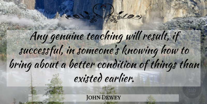 John Dewey Quote About Teacher, Teaching, Successful: Any Genuine Teaching Will Result...