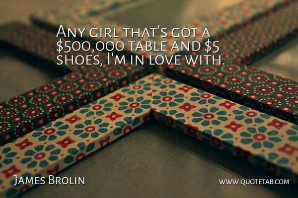 James Brolin Quote About Love, Table: Any Girl Thats Got A...